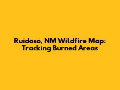 Ruidoso, NM Wildfire Map: Tracking Burned Areas