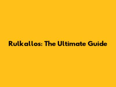 Rulkallos: The Ultimate Guide