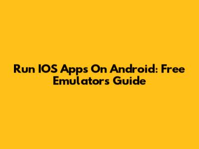 Run IOS Apps On Android: Free Emulators Guide