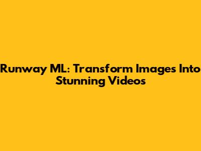 Runway ML: Transform Images Into Stunning Videos