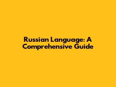 Russian Language: A Comprehensive Guide