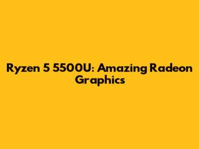 Ryzen 5 5500U: Amazing Radeon Graphics