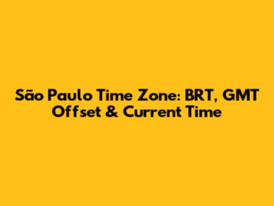 São Paulo Time Zone: BRT, GMT Offset & Current Time