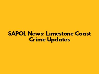 SAPOL News: Limestone Coast Crime Updates