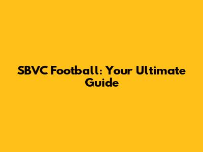 SBVC Football: Your Ultimate Guide