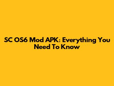 SC OS6 Mod APK: Everything You Need To Know