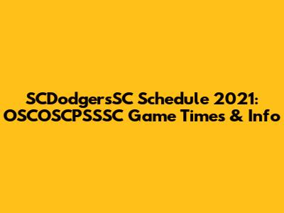 SCDodgersSC Schedule 2021: OSCOSCPSSSC Game Times & Info