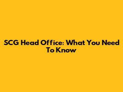 SCG Head Office: What You Need To Know