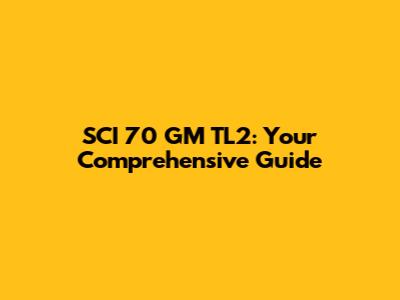 SCI 70 GM TL2: Your Comprehensive Guide