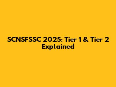 SCNSFSSC 2025: Tier 1 & Tier 2 Explained