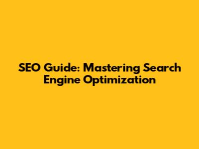 SEO Guide: Mastering Search Engine Optimization