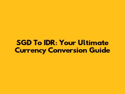 SGD To IDR: Your Ultimate Currency Conversion Guide