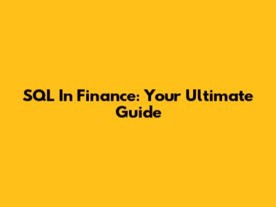 SQL In Finance: Your Ultimate Guide