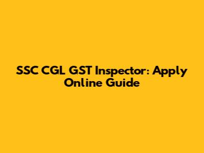 SSC CGL GST Inspector: Apply Online Guide