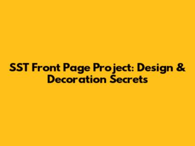 SST Front Page Project: Design & Decoration Secrets