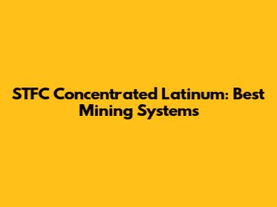 STFC Concentrated Latinum: Best Mining Systems