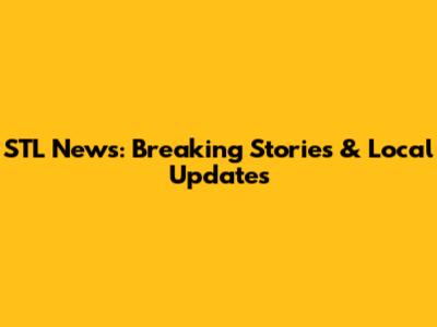 STL News: Breaking Stories & Local Updates
