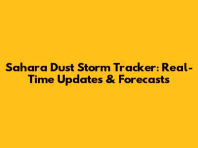 Sahara Dust Storm Tracker: Real-Time Updates & Forecasts