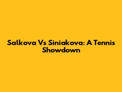 Salkova Vs Siniakova: A Tennis Showdown