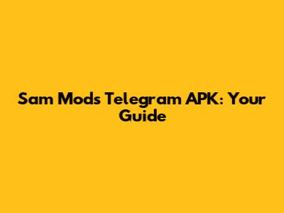 Sam Mods Telegram APK: Your Guide
