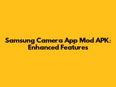 Samsung Camera App Mod APK: Enhanced Features