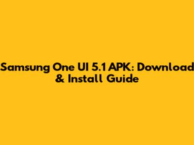 Samsung One UI 5.1 APK: Download & Install Guide