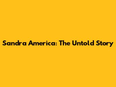 Sandra America: The Untold Story