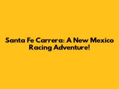 Santa Fe Carrera: A New Mexico Racing Adventure!