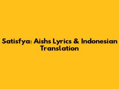 Satisfya: Aish's Lyrics & Indonesian Translation