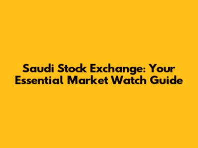 Saudi Stock Exchange: Your Essential Market Watch Guide