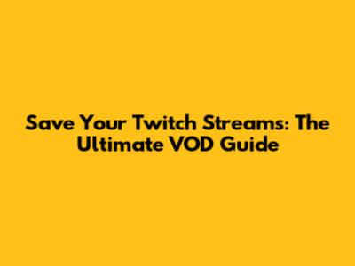 Save Your Twitch Streams: The Ultimate VOD Guide