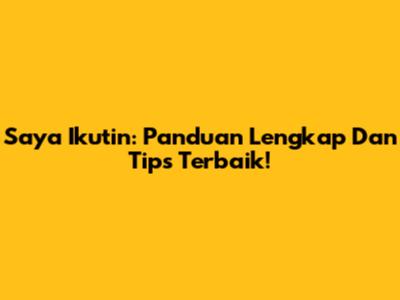 Saya Ikutin: Panduan Lengkap Dan Tips Terbaik!