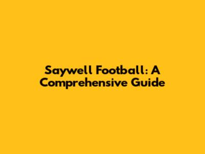 Saywell Football: A Comprehensive Guide