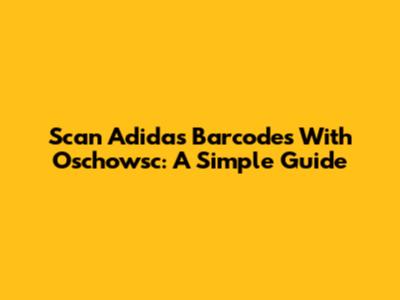 Scan Adidas Barcodes With Oschowsc: A Simple Guide