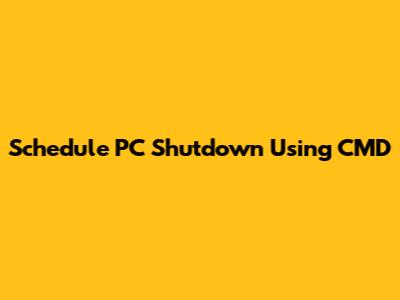 Schedule PC Shutdown Using CMD