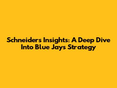 Schneider's Insights: A Deep Dive Into Blue Jays Strategy