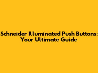 Schneider Illuminated Push Buttons: Your Ultimate Guide