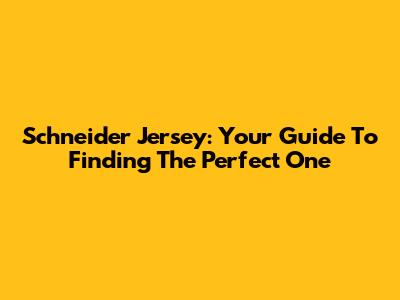 Schneider Jersey: Your Guide To Finding The Perfect One