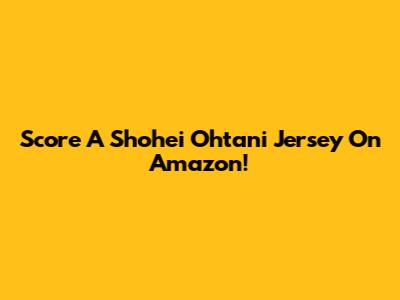 Score A Shohei Ohtani Jersey On Amazon!