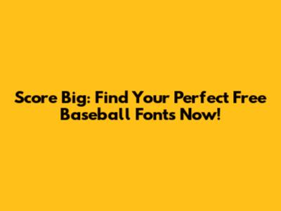 Score Big: Find Your Perfect Free Baseball Fonts Now!