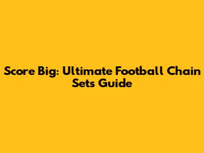 Score Big: Ultimate Football Chain Sets Guide