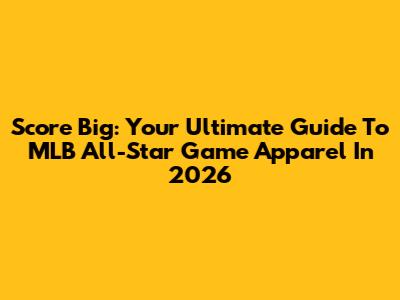 Score Big: Your Ultimate Guide To MLB All-Star Game Apparel In 2026