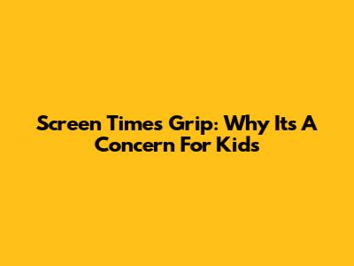 Screen Time's Grip: Why It's A Concern For Kids