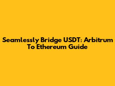 Seamlessly Bridge USDT: Arbitrum To Ethereum Guide