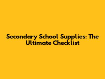 Secondary School Supplies: The Ultimate Checklist