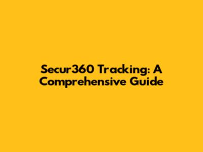 Secur360 Tracking: A Comprehensive Guide