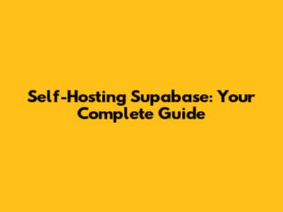 Self-Hosting Supabase: Your Complete Guide