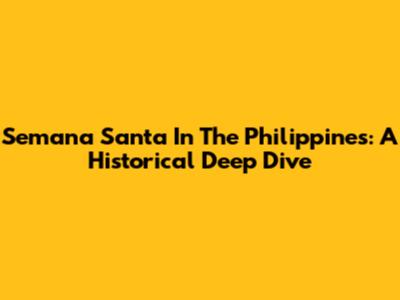 Semana Santa In The Philippines: A Historical Deep Dive