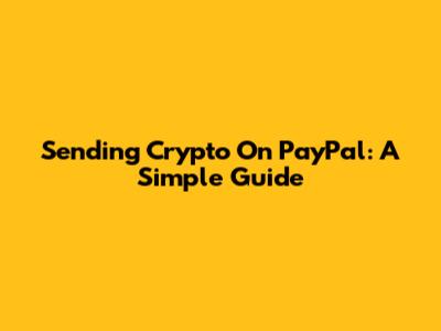 Sending Crypto On PayPal: A Simple Guide