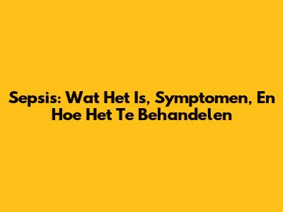 Sepsis: Wat Het Is, Symptomen, En Hoe Het Te Behandelen